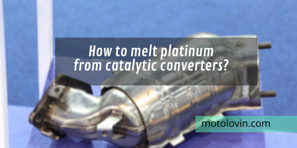 how-to-melt-platinum-from-catalytic-converter