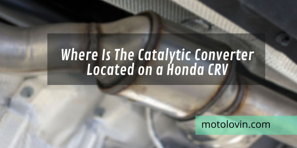 where-is-the-catalytic-converter-located-on-honda-crv