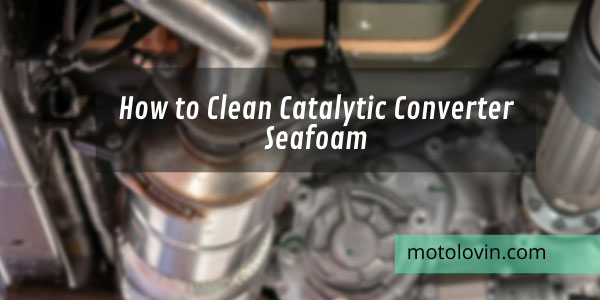 how-to-clean-catalytic-converter-seafoam