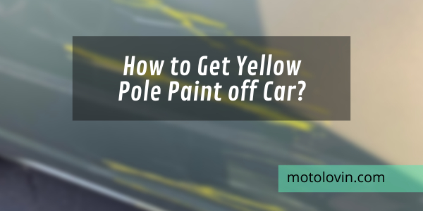 How-to-Get-Yellow-Pole-Paint-off-Car